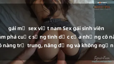 gái mỹ sex việt nam Sex gái sinh viên hot nhất: Cùng khám phá cuộc sống tình dục của những cô nàng trẻ trung, năng động và không ngần ngại thử nghiệm!