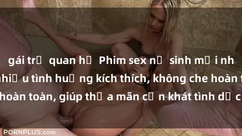 gái trẻ quan hệ Phim sex nữ sinh mới nhất: Trải nghiệm nhiều tình huống kích thích, không che hoàn toàn, giúp thỏa mãn cơn khát tình dục của các bạn trẻ