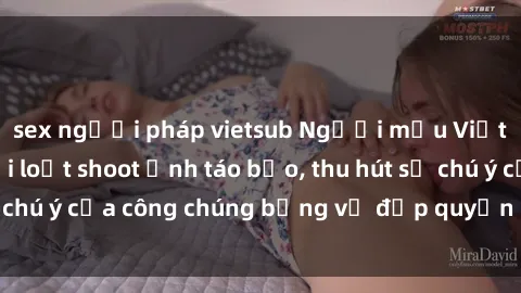 sex người pháp vietsub Người mẫu Việt Nam gây sốt với loạt shoot ảnh táo bạo, thu hút sự chú ý của công chúng bằng vẻ đẹp quyến rũ và gợi cảm.