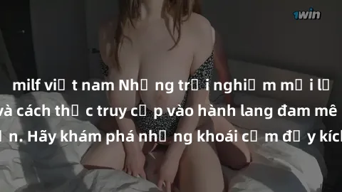 milf việt nam Những trải nghiệm mới lạ với sex tập thể và cách thức truy cập vào hành lang đam mê của bạn. Hãy khám phá những khoái cảm đầy kích thích với tập thể hấp dẫn!