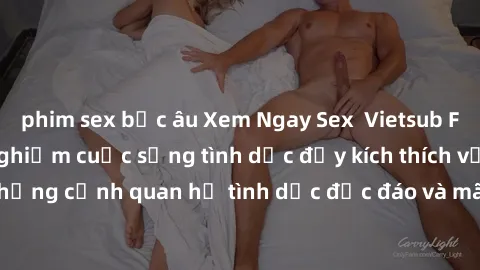 phim sex bắc âu Xem Ngay Sex  Vietsub Full HD - Cùng trải nghiệm cuộc sống tình dục đầy kích thích với những cảnh quan hệ tình dục độc đáo và mãnh liệt trong bộ phim này!