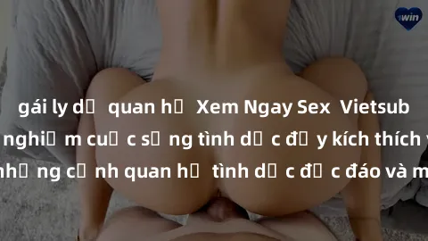 gái ly dị quan hệ Xem Ngay Sex  Vietsub Full HD - Cùng trải nghiệm cuộc sống tình dục đầy kích thích với những cảnh quan hệ tình dục độc đáo và mãnh liệt trong bộ phim này!